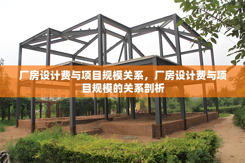 廠房設計費與項目規(guī)模關系，廠房設計費與項目規(guī)模的關系剖析