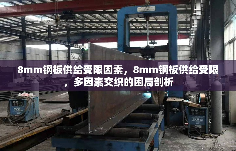 8mm鋼板供給受限因素，8mm鋼板供給受限，多因素交織的困局剖析