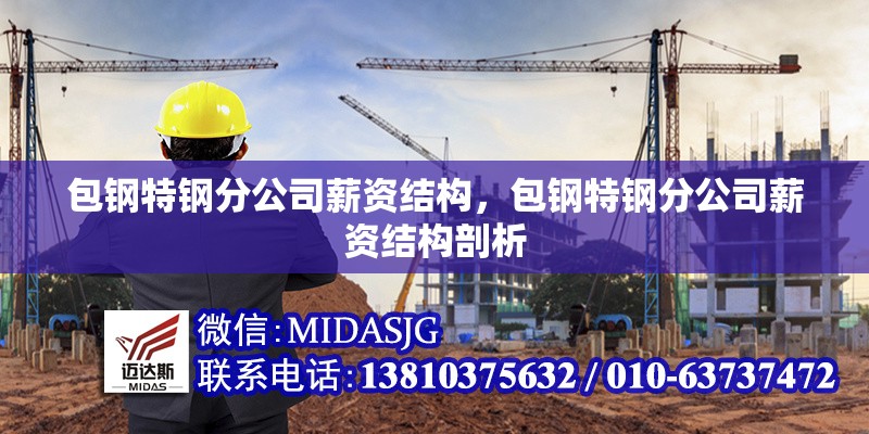 包鋼特鋼分公司薪資結(jié)構(gòu)，包鋼特鋼分公司薪資結(jié)構(gòu)剖析