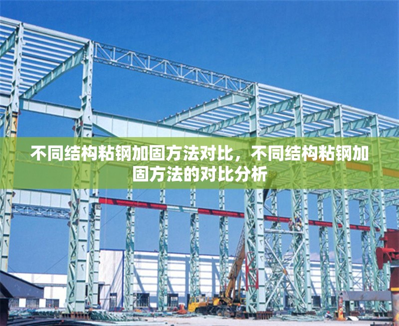 不同結(jié)構(gòu)粘鋼加固方法對(duì)比，不同結(jié)構(gòu)粘鋼加固方法的對(duì)比分析 行業(yè)新聞 第6張