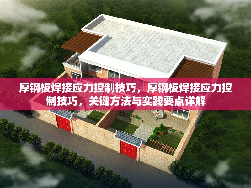 厚鋼板焊接應(yīng)力控制技巧，厚鋼板焊接應(yīng)力控制技巧，關(guān)鍵方法與實(shí)踐要點(diǎn)詳解 行業(yè)新聞 第1張