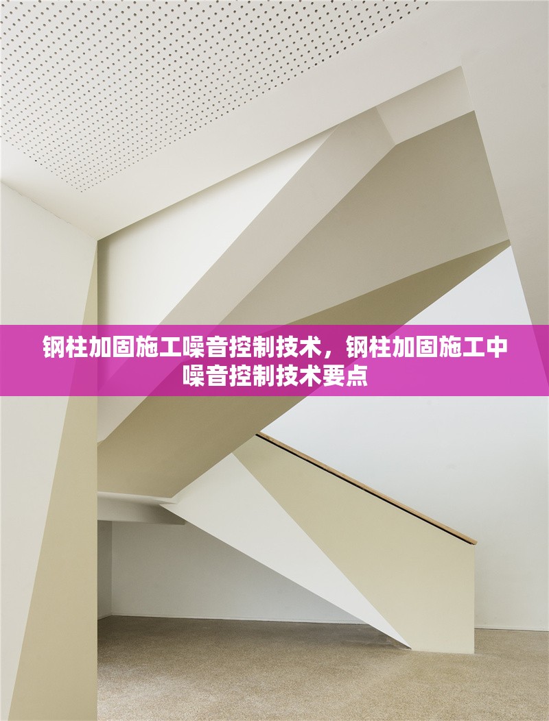 鋼柱加固施工噪音控制技術，鋼柱加固施工中噪音控制技術要點