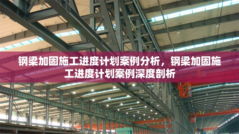 鋼梁加固施工進(jìn)度計劃案例分析，鋼梁加固施工進(jìn)度計劃案例深度剖析 行業(yè)新聞 第3張
