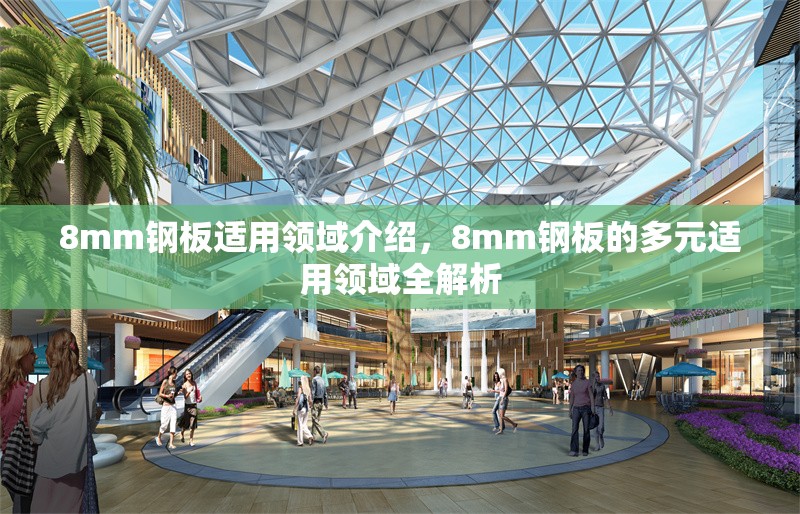 8mm鋼板適用領(lǐng)域介紹，8mm鋼板的多元適用領(lǐng)域全解析 行業(yè)新聞 第3張
