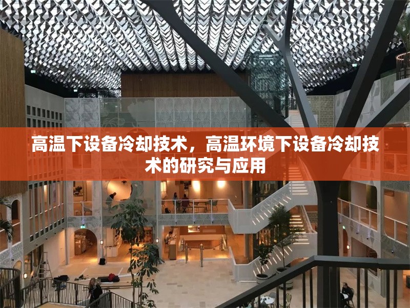 高溫下設(shè)備冷卻技術(shù)，高溫環(huán)境下設(shè)備冷卻技術(shù)的研究與應(yīng)用 行業(yè)新聞 第6張