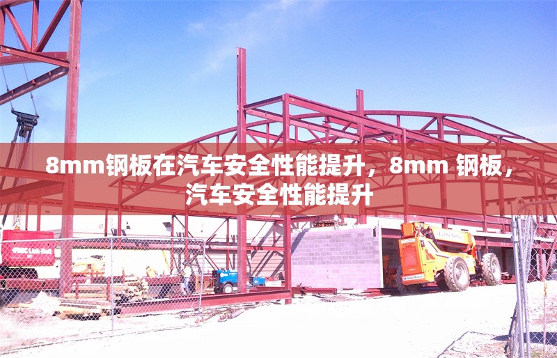 8mm鋼板在汽車安全性能提升，8mm 鋼板，汽車安全性能提升