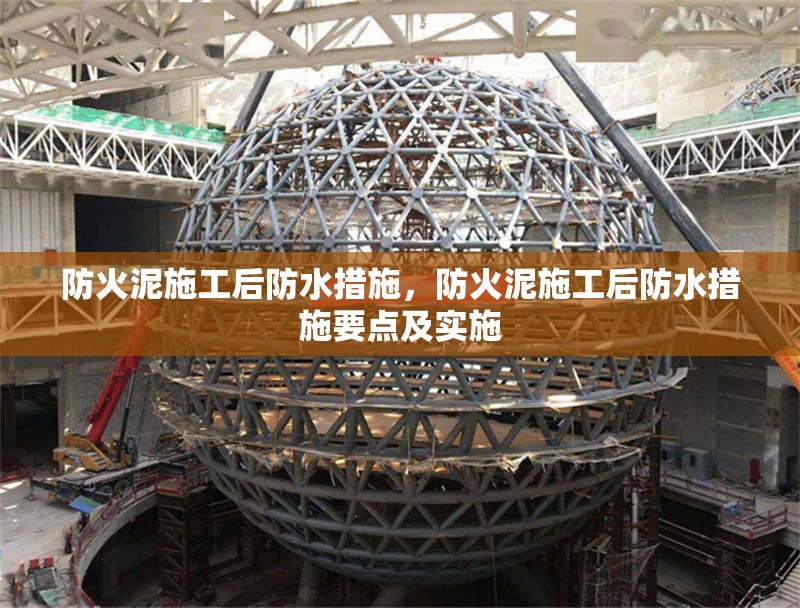 防火泥施工后防水措施，防火泥施工后防水措施要點(diǎn)及實(shí)施