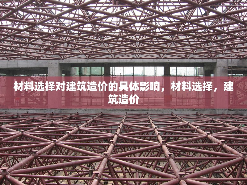 材料選擇對(duì)建筑造價(jià)的具體影響，材料選擇，建筑造價(jià) 行業(yè)新聞 第1張