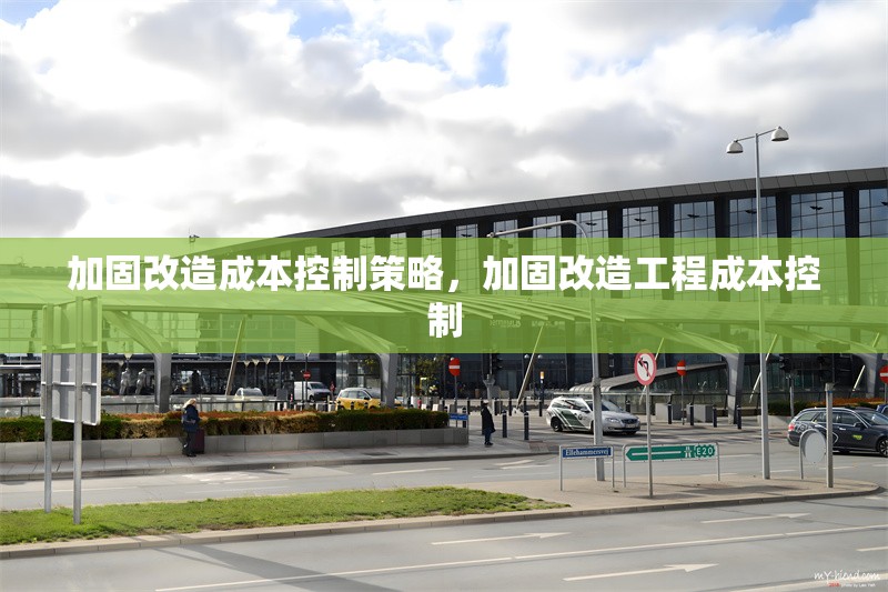 加固改造成本控制策略，加固改造工程成本控制 行業(yè)新聞 第1張