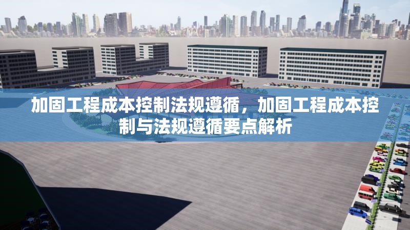 加固工程成本控制法規(guī)遵循，加固工程成本控制與法規(guī)遵循要點解析 行業(yè)新聞 第1張