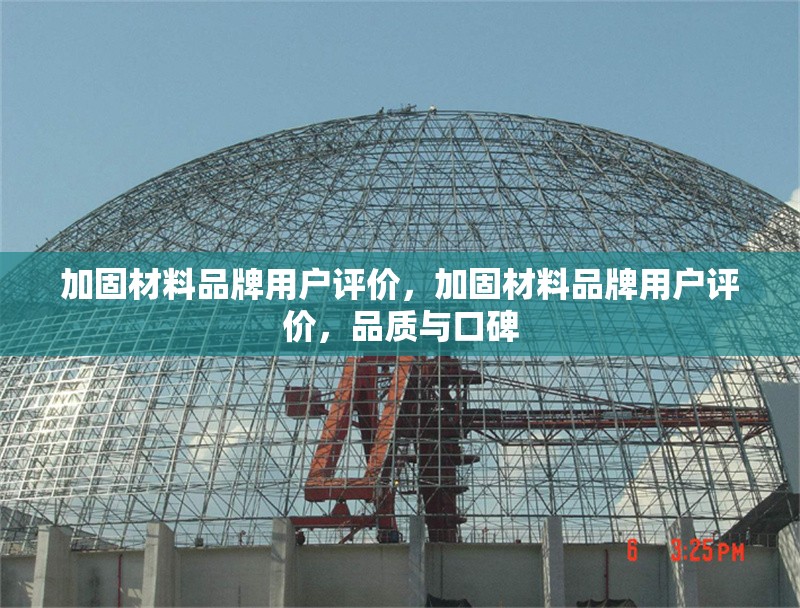 加固材料品牌用戶評(píng)價(jià)，加固材料品牌用戶評(píng)價(jià)，品質(zhì)與口碑