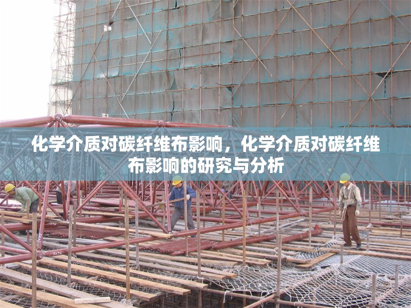 化學介質(zhì)對碳纖維布影響，化學介質(zhì)對碳纖維布影響的研究與分析