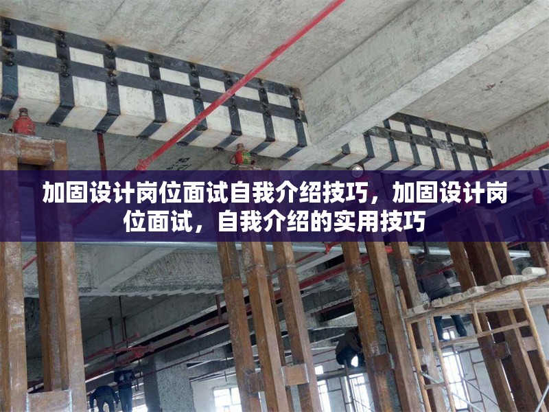 加固設(shè)計(jì)崗位面試自我介紹技巧，加固設(shè)計(jì)崗位面試，自我介紹的實(shí)用技巧 行業(yè)新聞 第1張