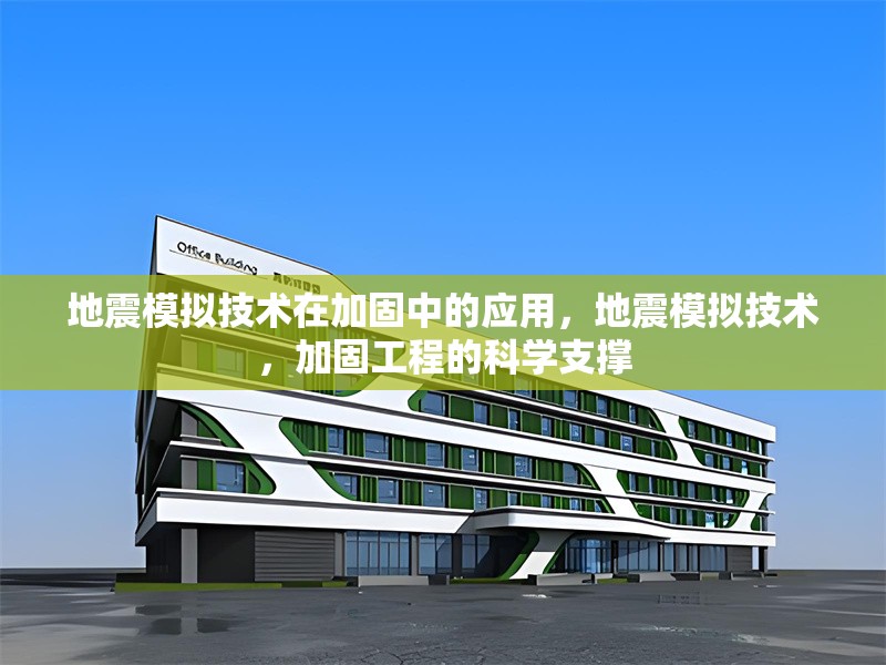 地震模擬技術在加固中的應用，地震模擬技術，加固工程的科學支撐