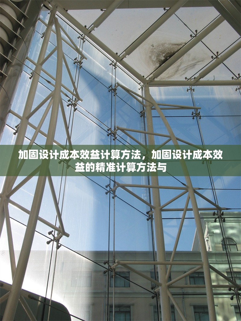 加固設(shè)計成本效益計算方法，加固設(shè)計成本效益的精準(zhǔn)計算方法與