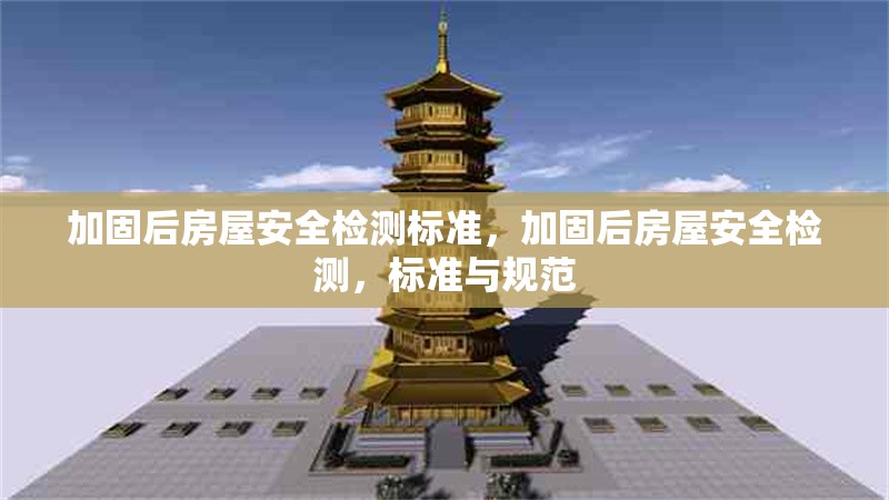 加固后房屋安全檢測標(biāo)準(zhǔn)，加固后房屋安全檢測，標(biāo)準(zhǔn)與規(guī)范