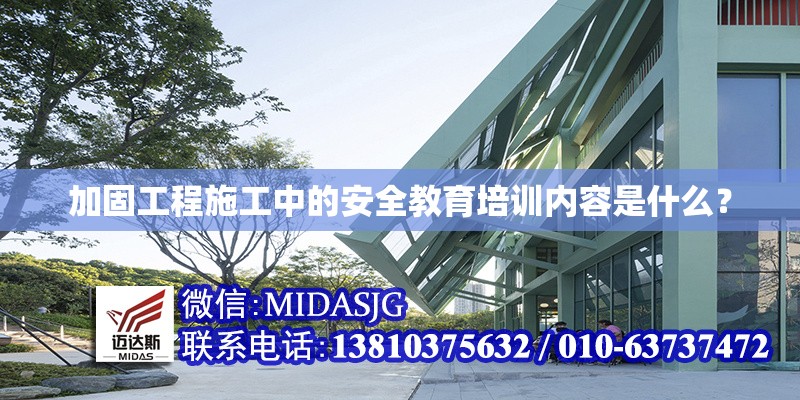 加固工程施工中的安全教育培訓(xùn)內(nèi)容是什么？