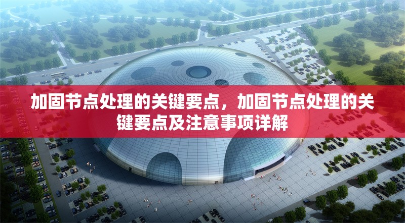加固節(jié)點(diǎn)處理的關(guān)鍵要點(diǎn)，加固節(jié)點(diǎn)處理的關(guān)鍵要點(diǎn)及注意事項(xiàng)詳解
