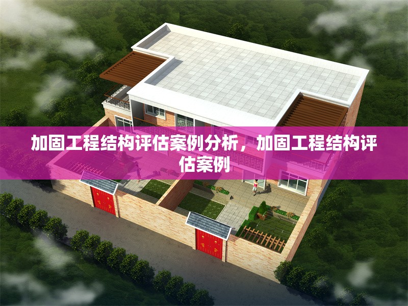 加固工程結(jié)構(gòu)評估案例分析，加固工程結(jié)構(gòu)評估案例