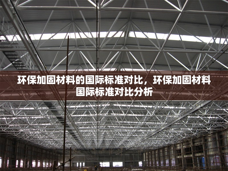 環(huán)保加固材料的國際標準對比，環(huán)保加固材料國際標準對比分析