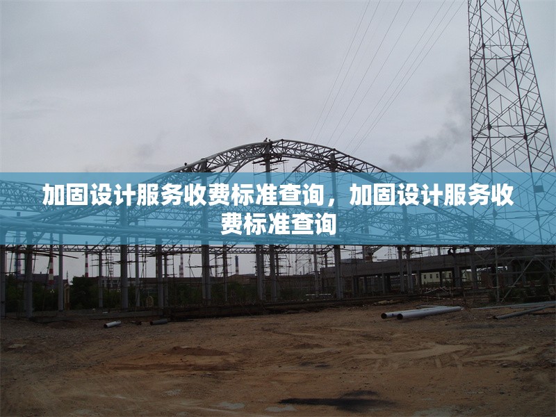 加固設(shè)計(jì)服務(wù)收費(fèi)標(biāo)準(zhǔn)查詢，加固設(shè)計(jì)服務(wù)收費(fèi)標(biāo)準(zhǔn)查詢 行業(yè)新聞 第1張
