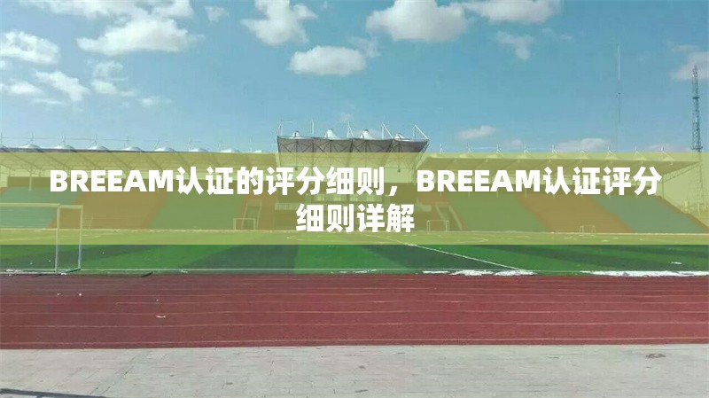 BREEAM認(rèn)證的評分細(xì)則，BREEAM認(rèn)證評分細(xì)則詳解