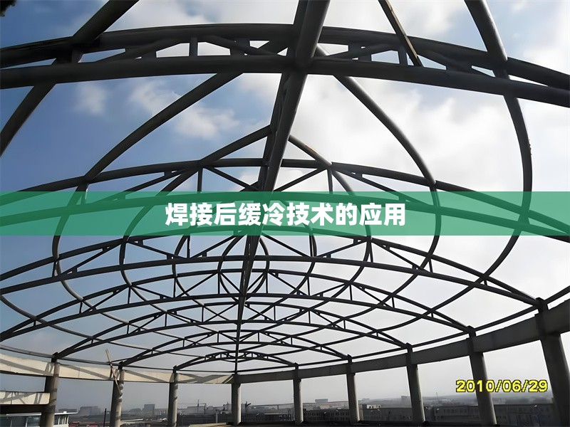 焊接后緩冷技術(shù)的應(yīng)用，焊接后緩冷技術(shù)的應(yīng)用與優(yōu)勢分析 行業(yè)新聞 第1張