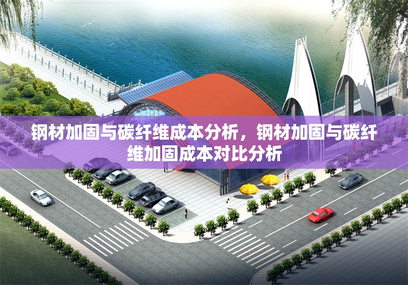 鋼材加固與碳纖維成本分析，鋼材加固與碳纖維加固成本對比分析