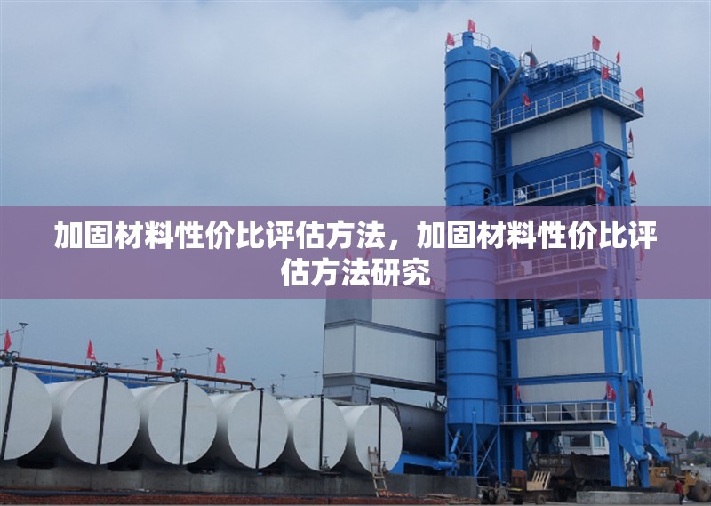 加固材料性價(jià)比評(píng)估方法，加固材料性價(jià)比評(píng)估方法研究 行業(yè)新聞 第1張