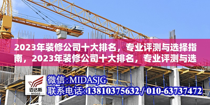 2023年裝修公司十大排名，專業(yè)評(píng)測(cè)與選擇指南，2023年裝修公司十大排名，專業(yè)評(píng)測(cè)與選擇指南