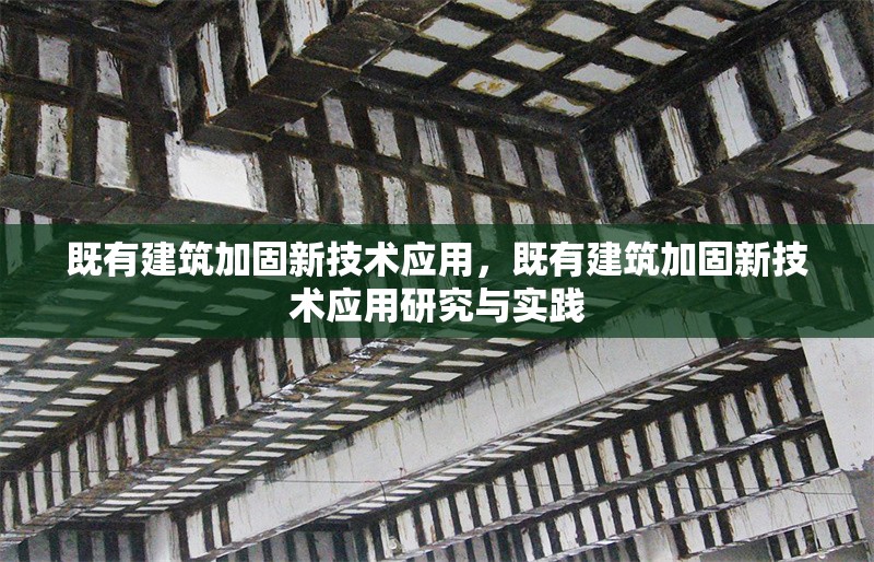 既有建筑加固新技術(shù)應(yīng)用，既有建筑加固新技術(shù)應(yīng)用研究與實(shí)踐