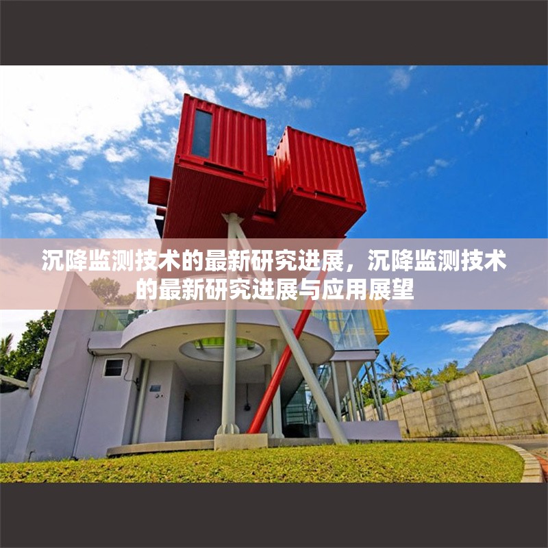 沉降監(jiān)測(cè)技術(shù)的最新研究進(jìn)展，沉降監(jiān)測(cè)技術(shù)的最新研究進(jìn)展與應(yīng)用展望 行業(yè)新聞 第1張