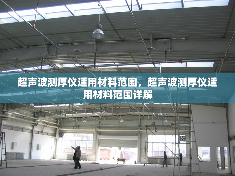 超聲波測厚儀適用材料范圍，超聲波測厚儀適用材料范圍詳解