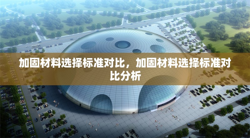 加固材料選擇標(biāo)準(zhǔn)對(duì)比，加固材料選擇標(biāo)準(zhǔn)對(duì)比分析 行業(yè)新聞 第1張
