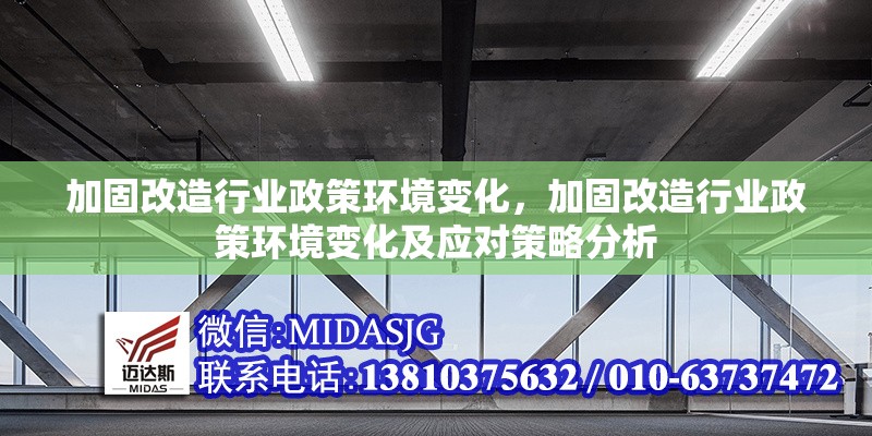 加固改造行業(yè)政策環(huán)境變化，加固改造行業(yè)政策環(huán)境變化及應(yīng)對策略分析，加固改造行業(yè)政策環(huán)境變化與應(yīng)對策略分析 行業(yè)新聞 第1張