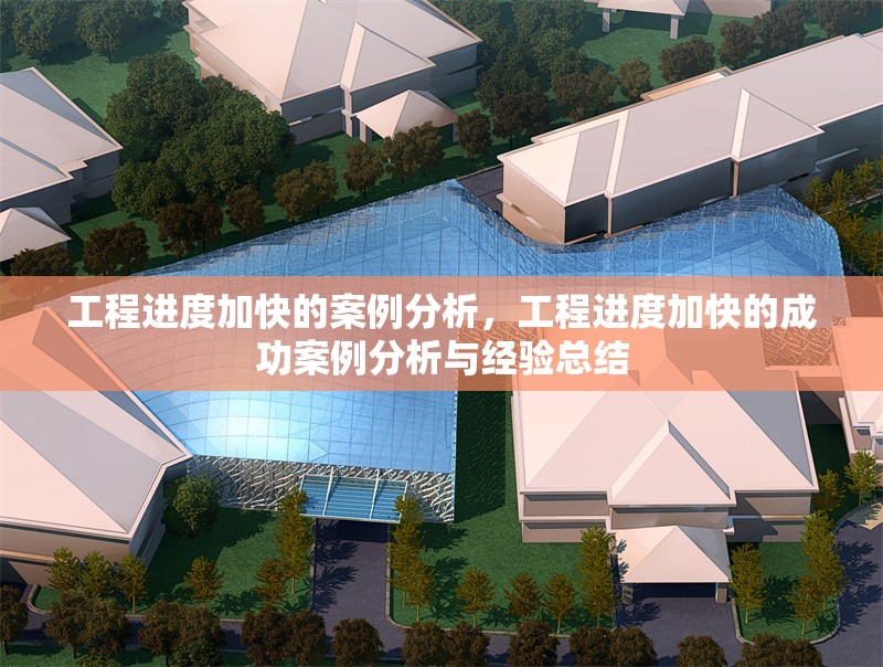 工程進度加快的案例分析，工程進度加快的成功案例分析與經(jīng)驗總結(jié)