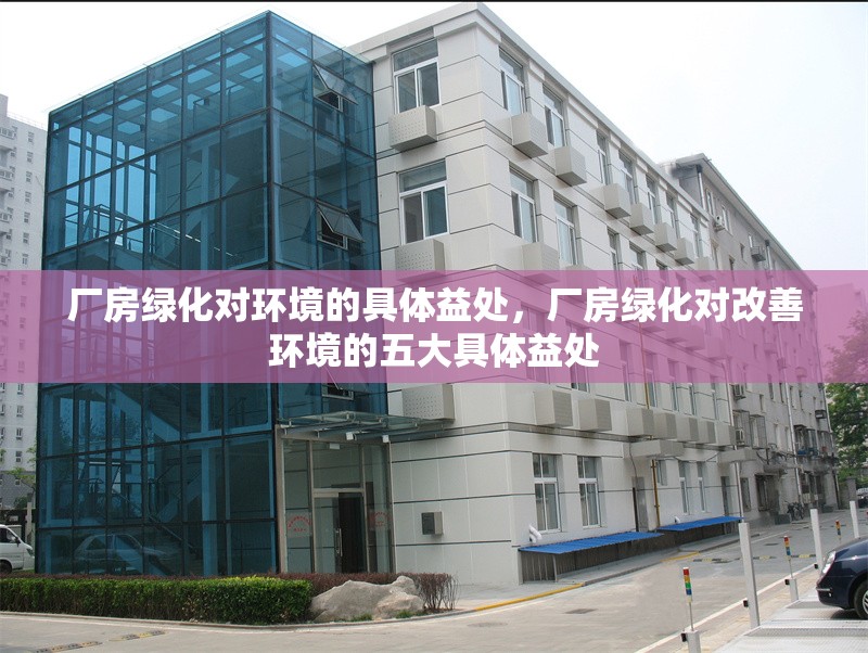 廠房綠化對(duì)環(huán)境的具體益處，廠房綠化對(duì)改善環(huán)境的五大具體益處