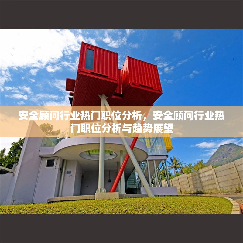 安全顧問(wèn)行業(yè)熱門職位分析，安全顧問(wèn)行業(yè)熱門職位分析與趨勢(shì)展望
