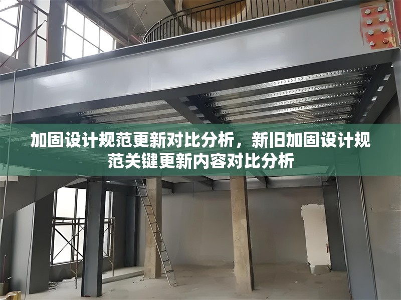 加固設(shè)計(jì)規(guī)范更新對(duì)比分析，新舊加固設(shè)計(jì)規(guī)范關(guān)鍵更新內(nèi)容對(duì)比分析