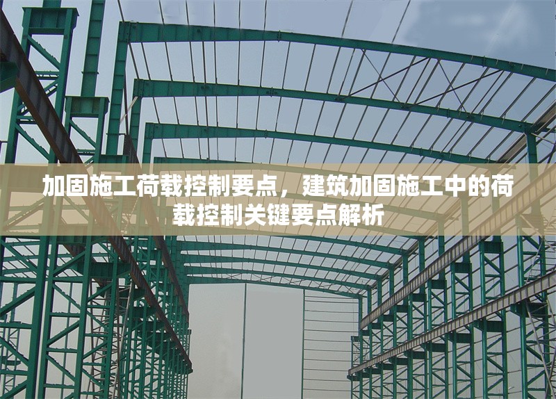 加固施工荷載控制要點，建筑加固施工中的荷載控制關(guān)鍵要點解析 行業(yè)新聞 第1張