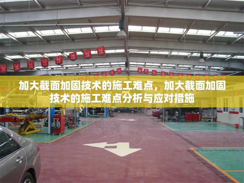 加大截面加固技術的施工難點，加大截面加固技術的施工難點分析與應對措施，加大截面加固技術的施工難點分析與應對措施