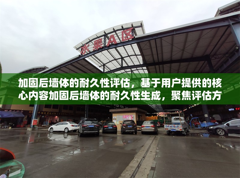 加固后墻體的耐久性評估，基于用戶提供的核心內(nèi)容加固后墻體的耐久性生成，聚焦評估方向，符合學(xué)術(shù)與技術(shù)報(bào)告的常見命名規(guī)范。若需調(diào)整側(cè)重點(diǎn)（如強(qiáng)調(diào)測試方法、時(shí)間跨度等），可提供更多關(guān)鍵詞進(jìn)行優(yōu)化。