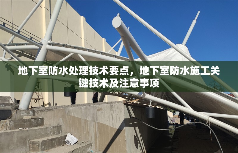 地下室防水處理技術(shù)要點(diǎn)，地下室防水施工關(guān)鍵技術(shù)及注意事項(xiàng)