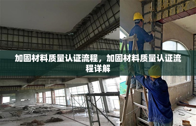 加固材料質量認證流程，加固材料質量認證流程詳解