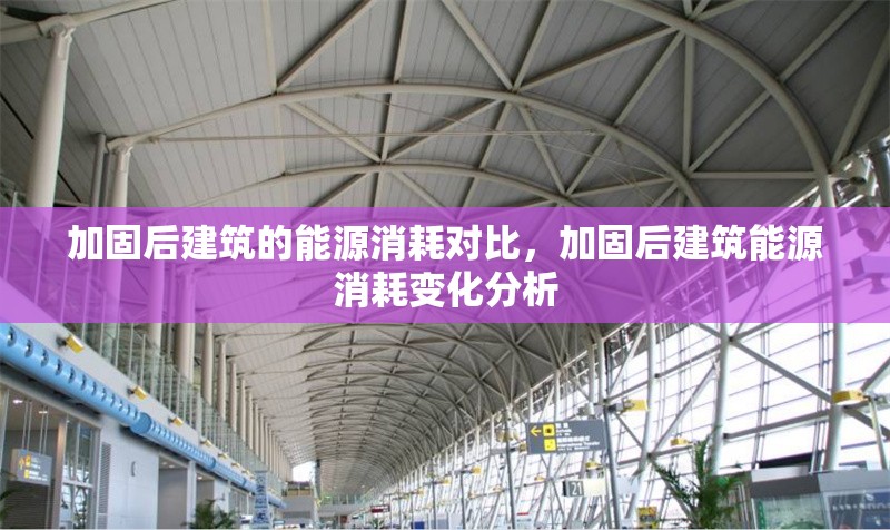 加固后建筑的能源消耗對比，加固后建筑能源消耗變化分析