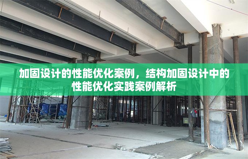 加固設(shè)計(jì)的性能優(yōu)化案例，結(jié)構(gòu)加固設(shè)計(jì)中的性能優(yōu)化實(shí)踐案例解析