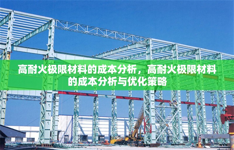 高耐火極限材料的成本分析，高耐火極限材料的成本分析與優(yōu)化策略