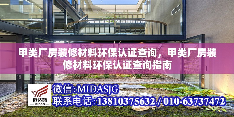 甲類廠房裝修材料環(huán)保認(rèn)證查詢，甲類廠房裝修材料環(huán)保認(rèn)證查詢指南