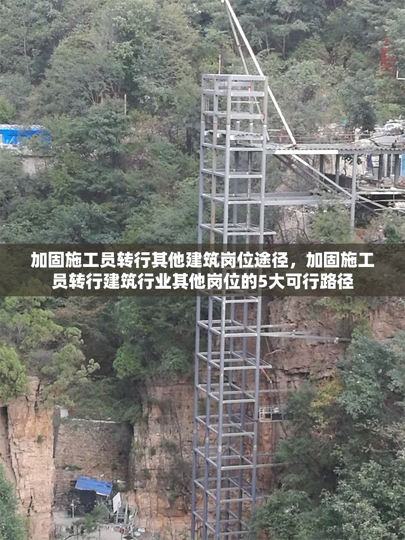 加固施工員轉(zhuǎn)行其他建筑崗位途徑，加固施工員轉(zhuǎn)行建筑行業(yè)其他崗位的5大可行路徑