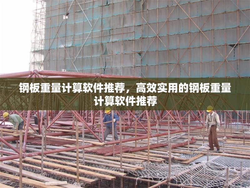 鋼板重量計(jì)算軟件推薦，高效實(shí)用的鋼板重量計(jì)算軟件推薦